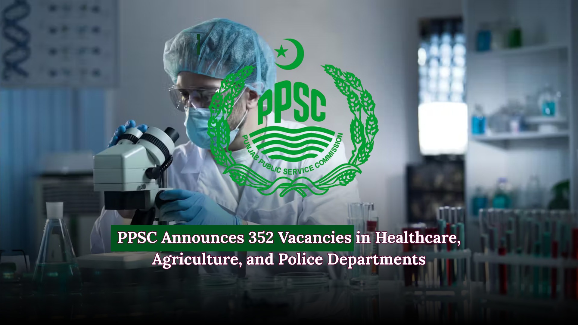 PPSC Announces 352 Vacancies in Healthcare, Agriculture, and Police Departments